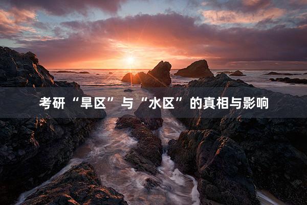 考研 “旱区” 与 “水区” 的真相与影响