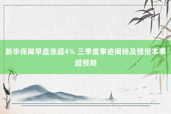 新华保障早盘涨超4% 三季度事迹阐扬及预报本事超预期